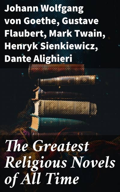 The Greatest Religious Novels of All Time: Religious Fiction Collection: The Grand Inquisitor, Faust, The Holy War, Divine Comedy, Ben-Hur…