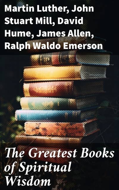 The Greatest Books of Spiritual Wisdom: The Age of Reason, As a Man Thinketh, The Holy Spirit…