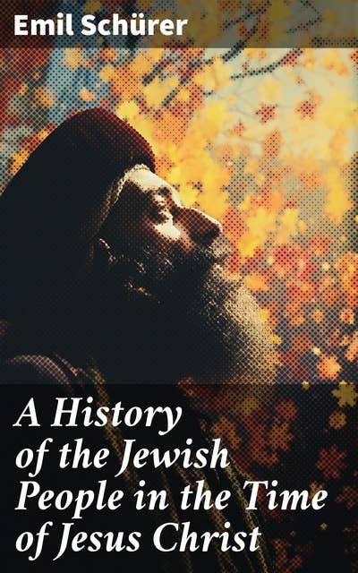 A History of the Jewish People in the Time of Jesus Christ: Including Apocrypha