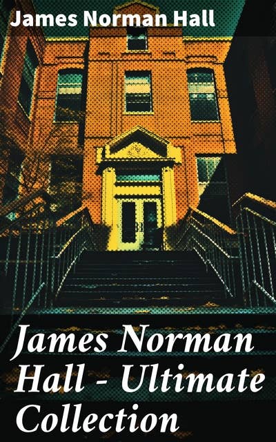 James Norman Hall - Ultimate Collection: The Bounty Trilogy, Sea Adventure Novels, War Stories & Tales of the South Seas