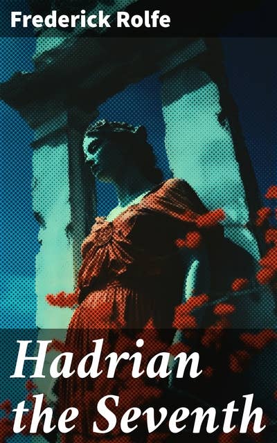 Hadrian the Seventh: Historical Novel - A Story of The Reformer