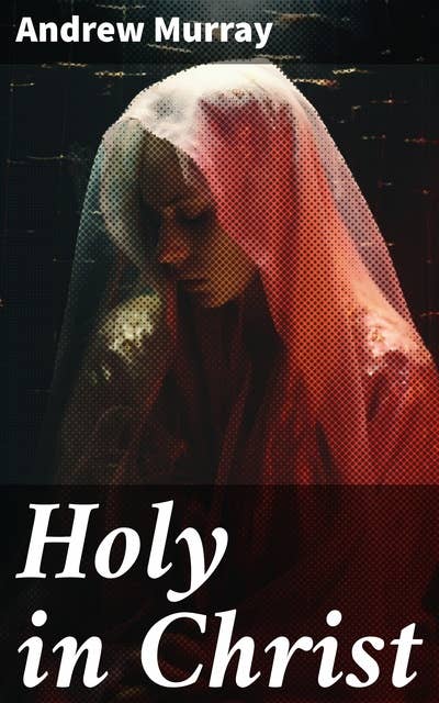 Holy in Christ: Thoughts on the Calling of God's Children to be Holy as He is Holy
