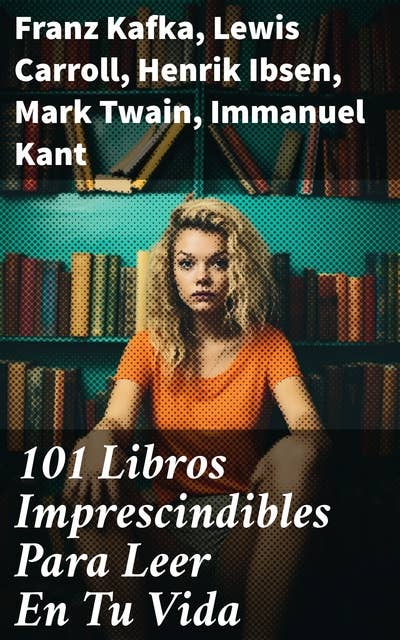 101 Libros Imprescindibles Para Leer En Tu Vida: Explorando la vastedad literaria a través de 101 obras imprescindibles