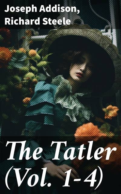 The Tatler (Vol. 1-4): The First Society Magazine in History, Complete Edition