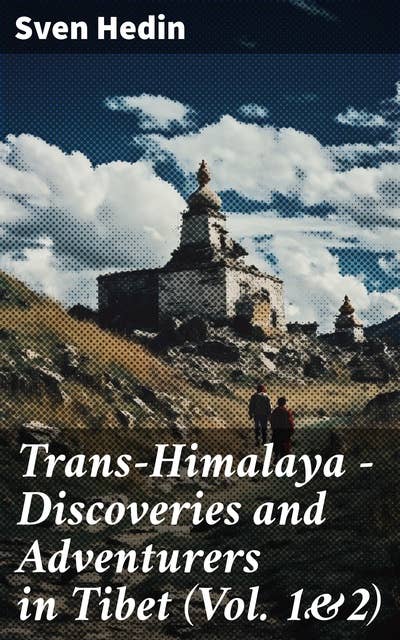 Trans-Himalaya – Discoveries and Adventurers in Tibet (Vol. 1&2): A History of The Legendary Journey