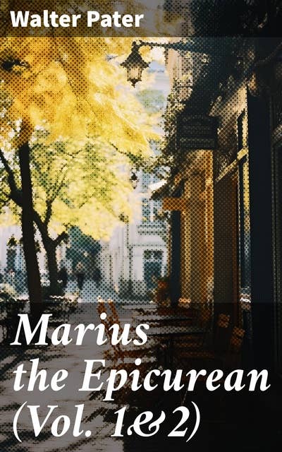 Marius the Epicurean (Vol. 1&2): Philosophical Novel