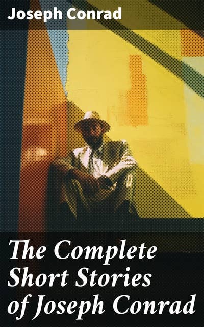 The Complete Short Stories of Joseph Conrad: Including Author's Memoirs, Letters & Critical Essays