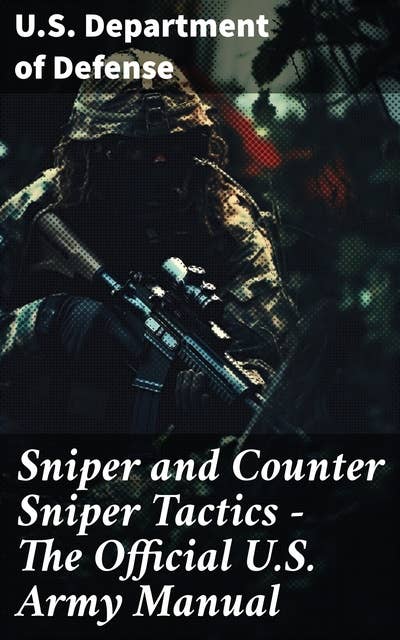 Sniper and Counter Sniper Tactics - The Official U.S. Army Manual