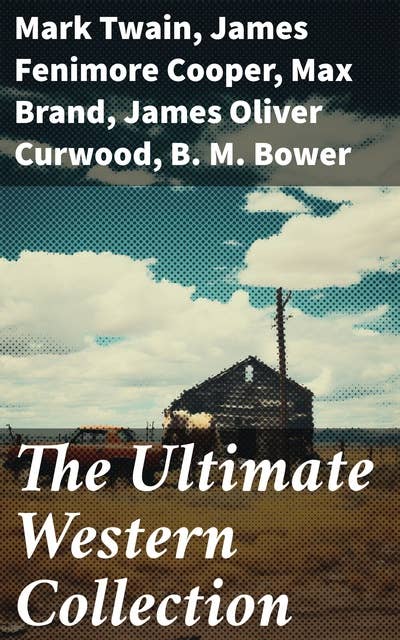 The Ultimate Western Collection: 175+ Novels & Short Stories