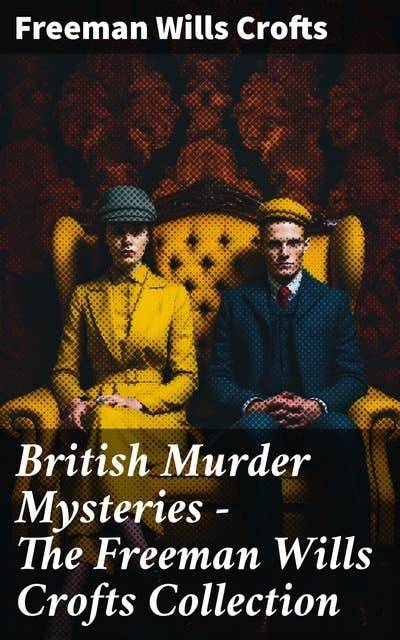 British Murder Mysteries - The Freeman Wills Crofts Collection