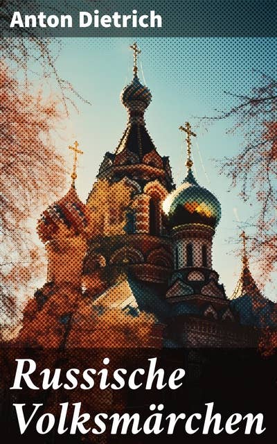 Russische Volksmärchen: Eine Sammlung der schönsten Märchen Russlands mit einem Vorwort von Jacob Grimm