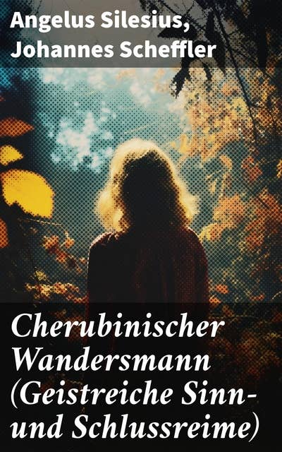 Cherubinischer Wandersmann (Geistreiche Sinn- und Schlussreime): Mystische und religiöse Gedichte