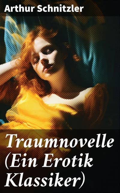 Traumnovelle (Ein Erotik Klassiker): Geheimnisvolle Entdeckungsreise in die erotischen Tiefen der eigenen Psyche