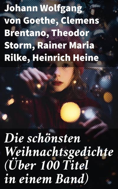Die schönsten Weihnachtsgedichte (Über 100 Titel in einem Band): Eine zeitlose Sammlung besinnlicher deutscher Lyrik zur Weihnachtszeit