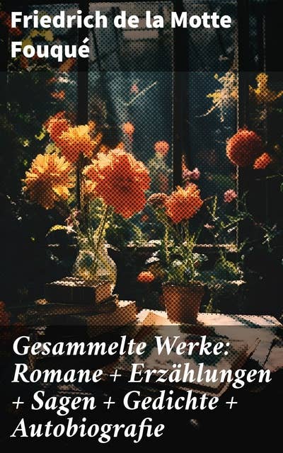 Gesammelte Werke: Romane + Erzählungen + Sagen + Gedichte + Autobiografie