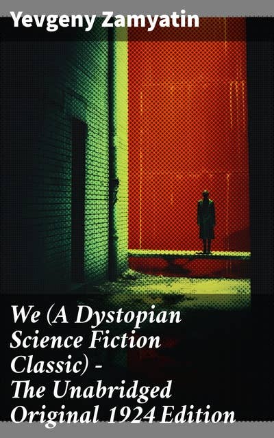 We (A Dystopian Science Fiction Classic) - The Unabridged Original 1924 Edition