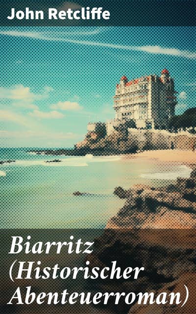 Biarritz (Historischer Abenteuerroman): Intrigen, Liebe und Verrat in der Baskenstadt: Ein historischer Meisterroman