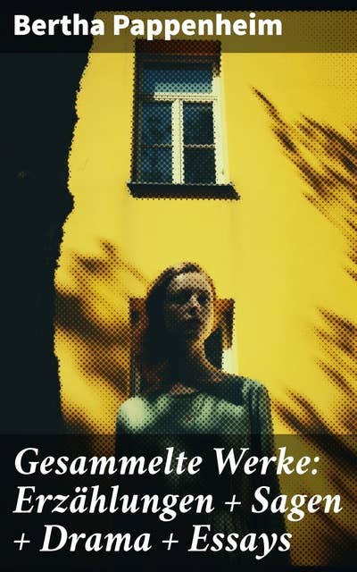 Gesammelte Werke: Erzählungen + Sagen + Drama + Essays: Vielfältige literarische Meisterwerke einer Schriftstellerin