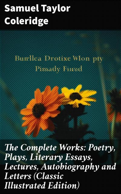 The Complete Works: Poetry, Plays, Literary Essays, Lectures, Autobiography and Letters (Classic Illustrated Edition)