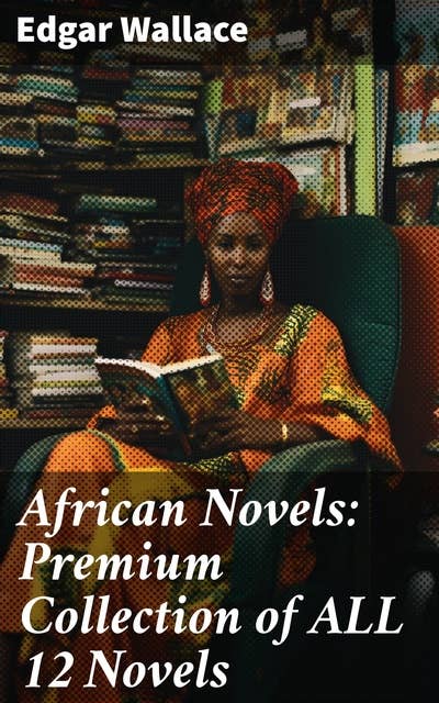 African Novels: Premium Collection of ALL 12 Novels: Intriguing Tales of Adventure and Mystery in Colonial Africa