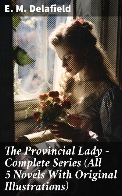 The Provincial Lady - Complete Series (All 5 Novels With Original Illustrations): A Diary of Wit and Wisdom from 1930s England