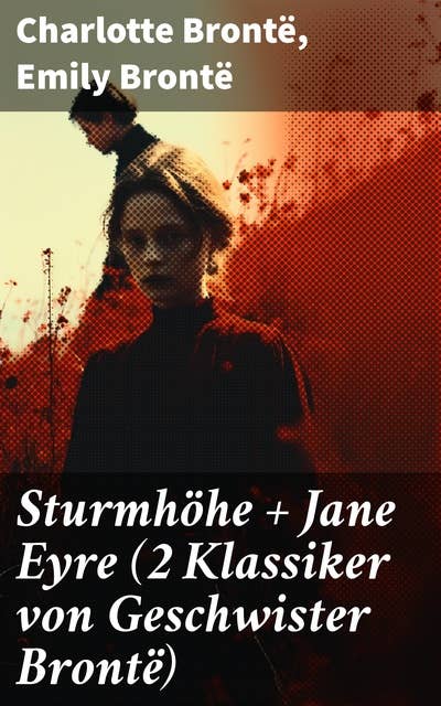Sturmhöhe + Jane Eyre (2 Klassiker von Geschwister Brontë): Eine Reise durch Leidenschaft und Selbstbestimmung im viktorianischen England