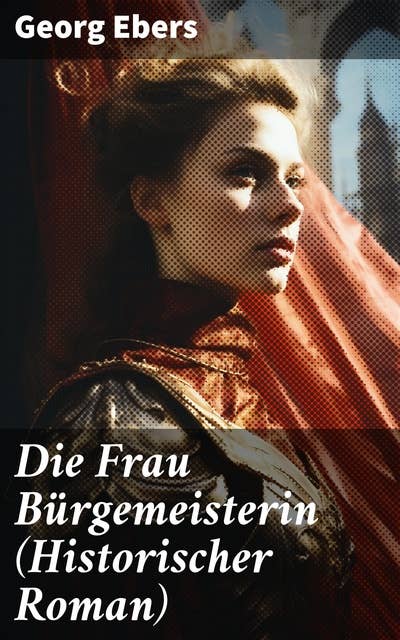 Die Frau Bürgemeisterin (Historischer Roman): Mittelalter-Roman