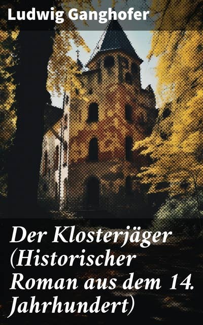 Der Klosterjäger (Historischer Roman aus dem 14. Jahrhundert): Ein Klassiker des Heimatromans