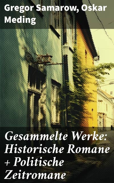 Gesammelte Werke: Historische Romane + Politische Zeitromane: Eine Reise durch das 19. Jahrhundert: Historische und politische Erzählungen aus Deutschland