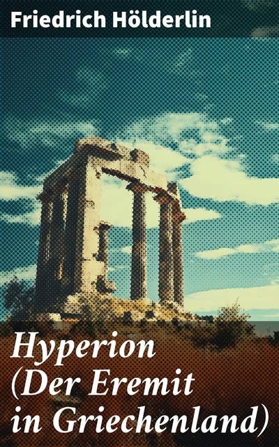Hyperion (Der Eremit in Griechenland): Lyrischer Entwicklungsroman aus dem 18. Jahrhundert