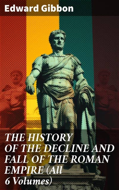 THE HISTORY OF THE DECLINE AND FALL OF THE ROMAN EMPIRE (All 6 Volumes)