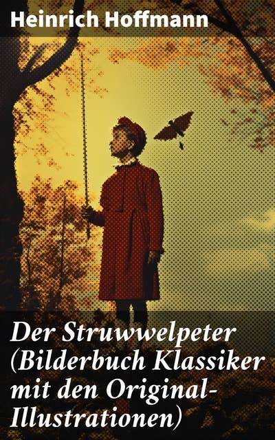 Der Struwwelpeter (Bilderbuch Klassiker mit den Original-Illustrationen): Eines der berühmtesten Kinderbücher Deutschlands