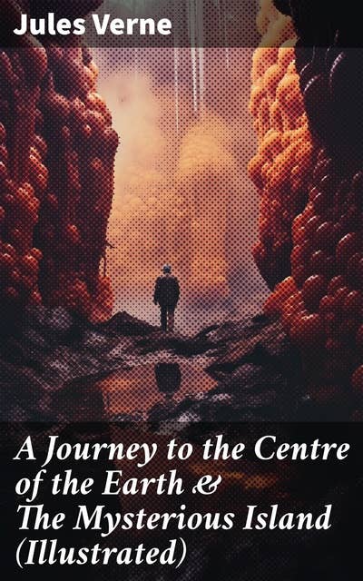 A Journey to the Centre of the Earth & The Mysterious Island (Illustrated): Science Fiction Adventures – The Most Beloved Lost World Classics