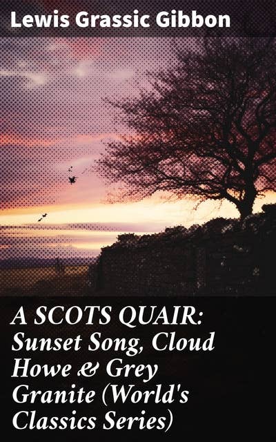 A SCOTS QUAIR: Sunset Song, Cloud Howe & Grey Granite (World's Classics Series)