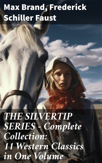 THE SILVERTIP SERIES – Complete Collection: 11 Western Classics in One Volume