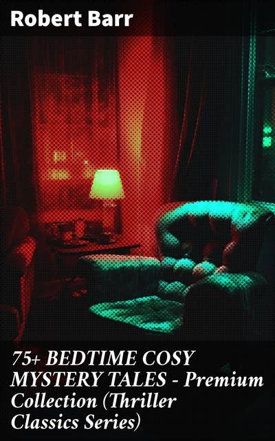 75+ BEDTIME COSY MYSTERY TALES - Premium Collection (Thriller Classics Series): Classic Mysteries for Bedtime Thrills