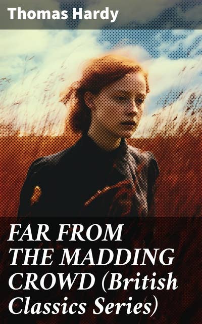 FAR FROM THE MADDING CROWD (British Classics Series): Historical Romance Novel