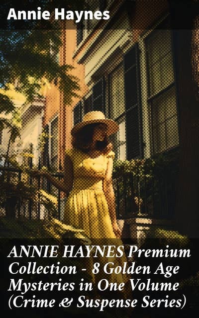 ANNIE HAYNES Premium Collection – 8 Golden Age Mysteries in One Volume (Crime & Suspense Series)