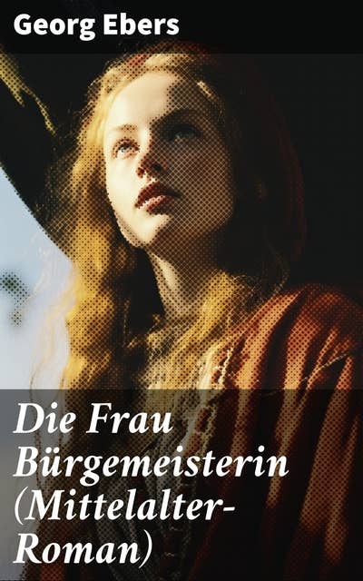 Die Frau Bürgemeisterin (Mittelalter-Roman): Historischer Roman