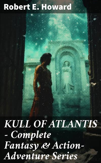 KULL OF ATLANTIS - Complete Fantasy & Action-Adventure Series: KULL OF ATLANTIS - Complete Fantasy & Action-Adventure Series