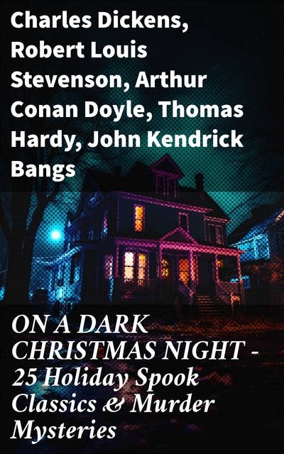 ON A DARK CHRISTMAS NIGHT – 25 Holiday Spook Classics & Murder Mysteries: A Haunting Compilation of Festive Noir and Mysterious Yuletide Tales