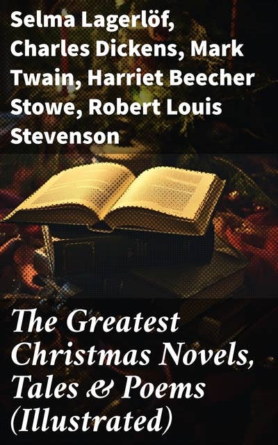 The Greatest Christmas Novels, Tales & Poems (Illustrated): A Treasury of Festive Stories and Poems