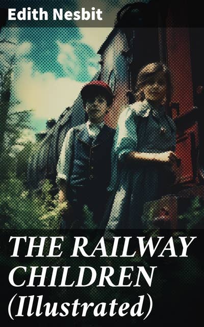 THE RAILWAY CHILDREN (Illustrated): Adventure Classic