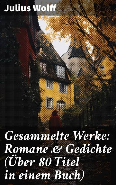 Gesammelte Werke: Romane & Gedichte (Über 80 Titel in einem Buch): Eine Huldigung an die zeitlose Schönheit der deutschen Literatur des 19. Jahrhunderts