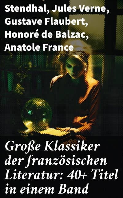 Große Klassiker der französischen Literatur: 40+ Titel in einem Band