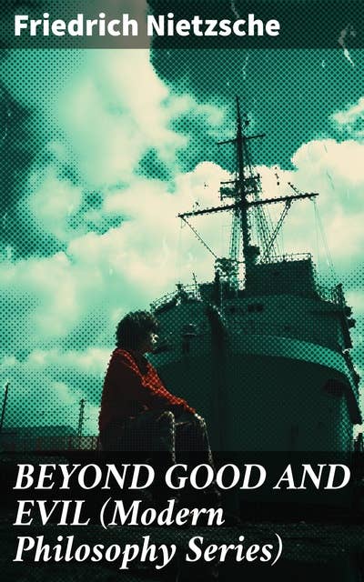 BEYOND GOOD AND EVIL (Modern Philosophy Series): Exploring Nietzsche's Radical Philosophy of Morality and Power