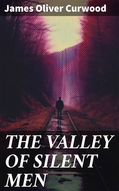 THE VALLEY OF SILENT MEN: A Tale of the Three River Company