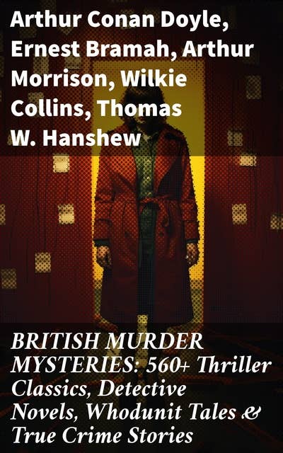 BRITISH MURDER MYSTERIES: 560+ Thriller Classics, Detective Novels, Whodunit Tales & True Crime Stories