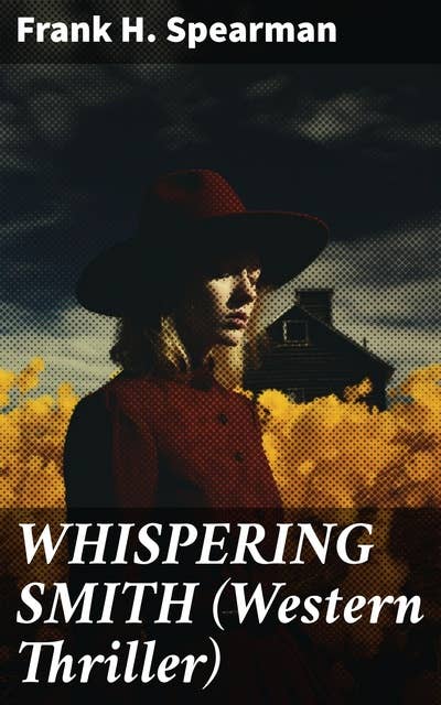 WHISPERING SMITH (Western Thriller): A Daring Policeman on a Mission to Catch the Notorious Train Robbers