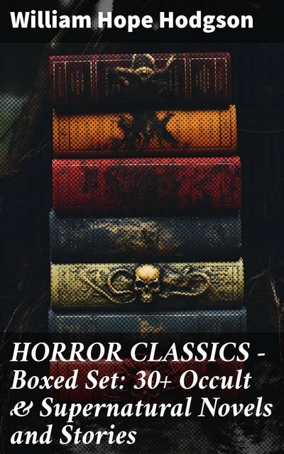 HORROR CLASSICS - Boxed Set: 30+ Occult & Supernatural Novels and Stories